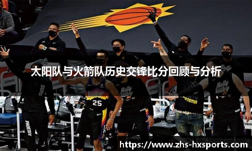 太阳队与火箭队历史交锋比分回顾与分析