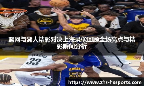 篮网与湖人精彩对决上海录像回顾全场亮点与精彩瞬间分析