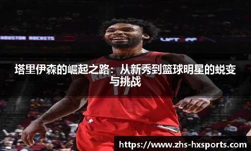 塔里伊森的崛起之路：从新秀到篮球明星的蜕变与挑战
